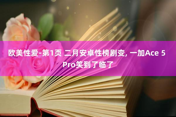 欧美性爱-第1页 二月安卓性榜剧变， 一加Ace 5 Pro笑到了临了