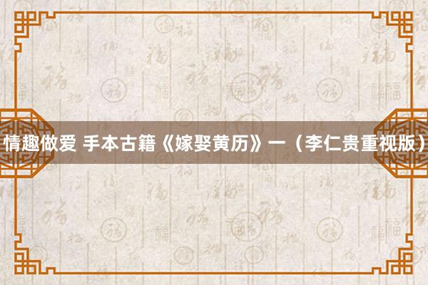 情趣做爱 手本古籍《嫁娶黄历》一（李仁贵重视版）